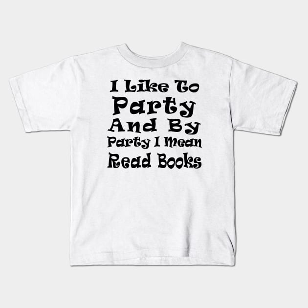 I Like to Party and by Party I Mean Read Books Kids T-Shirt by kirayuwi